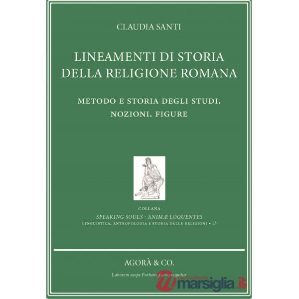 Lineamenti di storia della religione romana. Metodo e storia degli studi. Nozioni. Figure