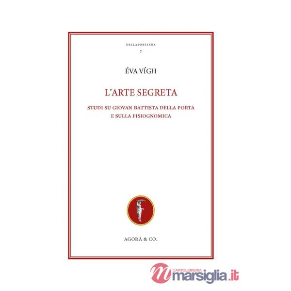 Arte segreta. Studi su Giovan Battista Della Porta e sulla fisiognomica (L')