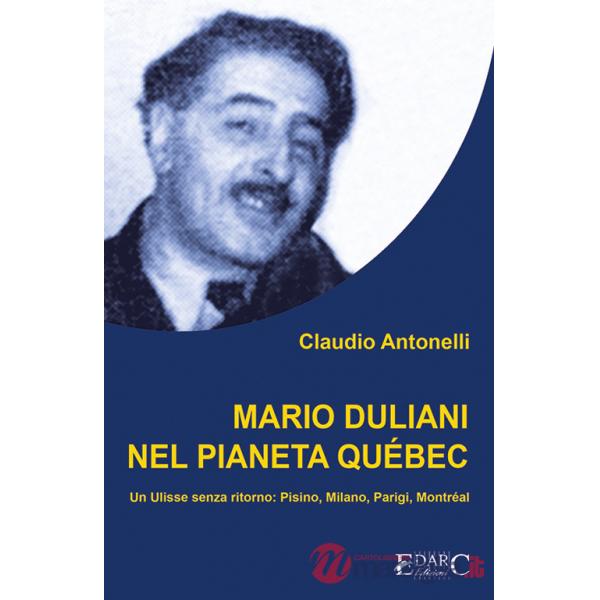 Mario Duliani nel pianeta Québec. Un Ulisse senza ritorno: Pisino, Milano, Parigi, Montréal