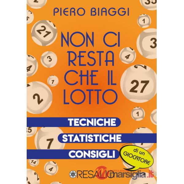 Non ci resta che il lotto. Tecniche, statistiche, consigli di un giocatore