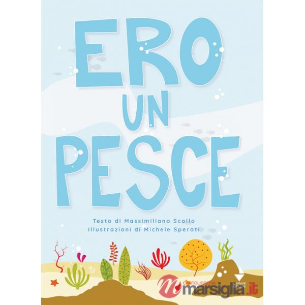 Ero un pesce. Ediz. illustrata