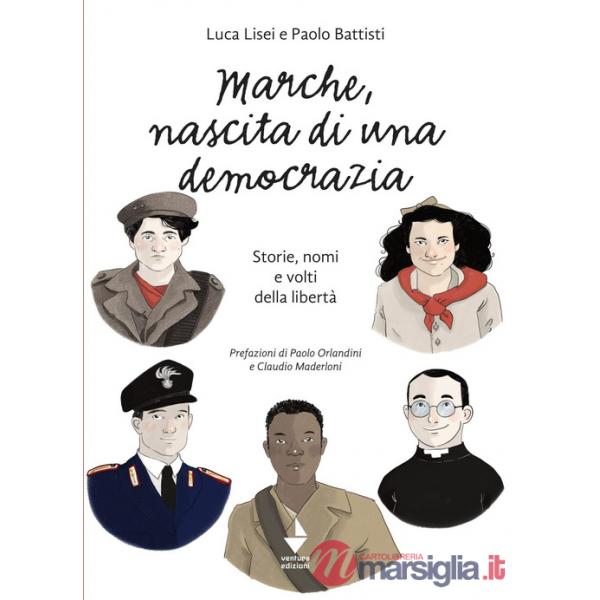 Marche, nascita di una democrazia. Storie, nomi e volti della libertà. Nuova ediz.
