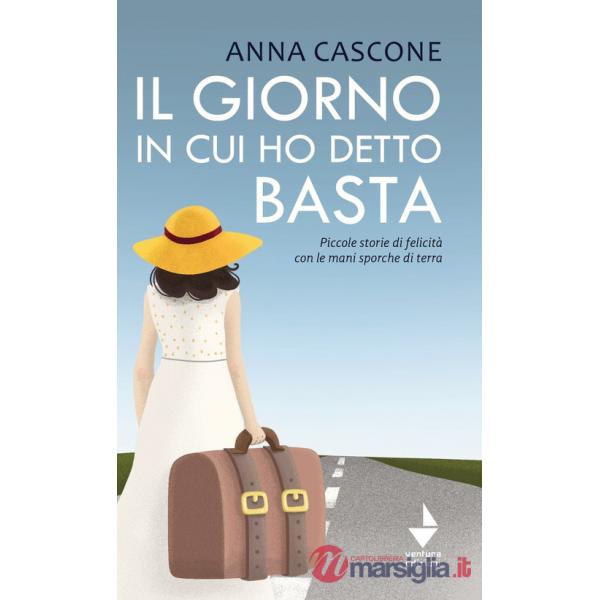 Il giorno in cui ho detto basta. Piccole storie di felicità con le mani sporche di terra