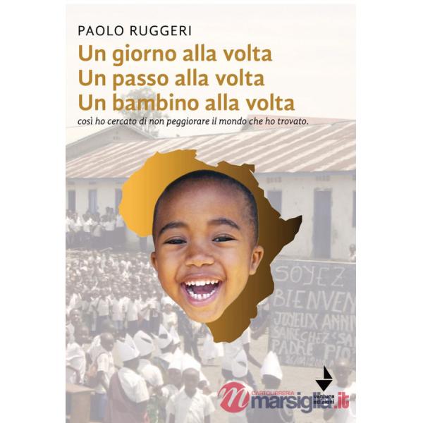 Giorno alla volta un passo alla volta un bambino alla volta. Così ho cercato di non peggiorare il mondo che ho trovato. Nuova ed