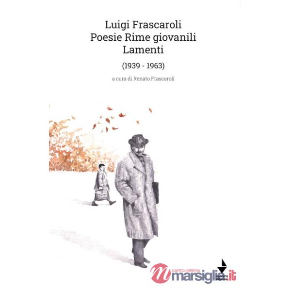 Luigi Frascaroli. Poesie rime giovanili. Lamenti (1939-1963)