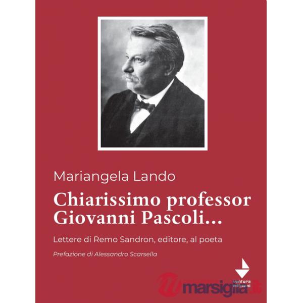Chiarissimo Professor Giovanni Pascoli.... Lettere di Remo Sandron, editore, al poeta