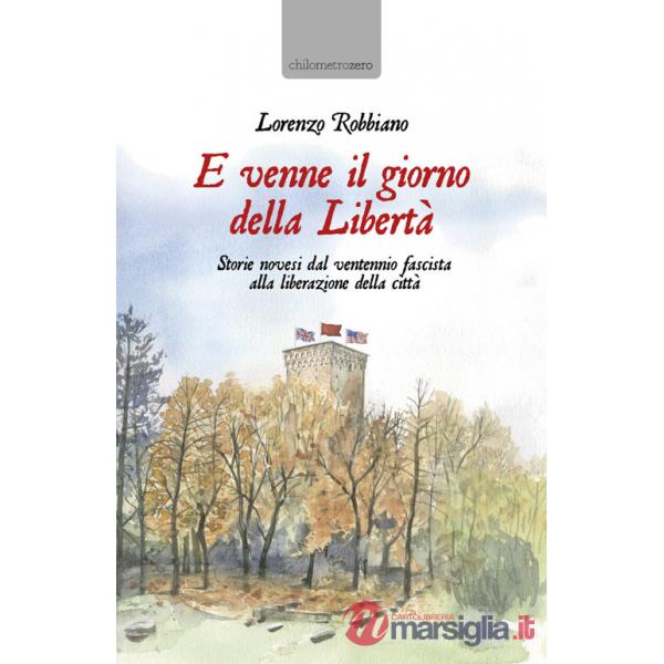 E venne il giorno della Libertà. Storie novesi dal ventennio fascista alla liberazione della città