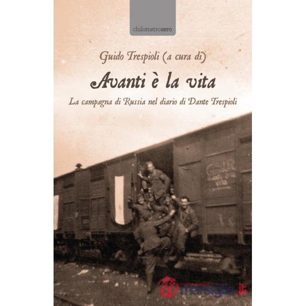 Avanti è la vita. La campagna di Russia nel diario di Dante Trespioli