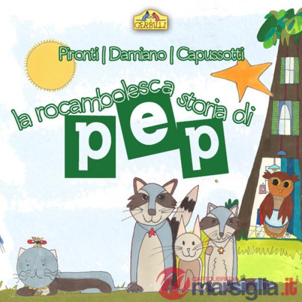 Rocambolesca storia di Pep. Ediz. illustrata (La)