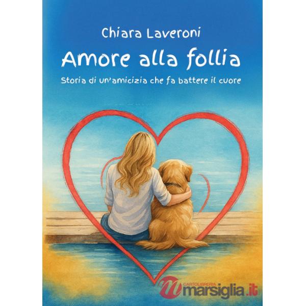 Amore alla follia. Storia di un'amicizia che fa battere il cuore