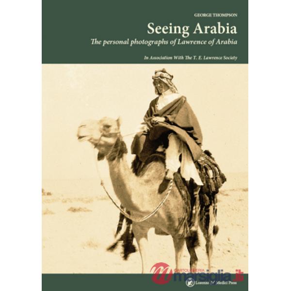 Seeing Arabia. The personal photographs of Lawrence of Arabia. Ediz. illustrata