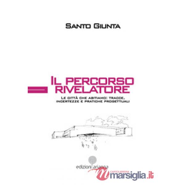 Il percorso rivelatore. Le città che abitiamo: tracce, incertezze e pratiche progettuali