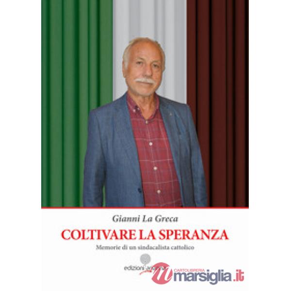 Coltivare la speranza. Memorie di un sindacalista cattolico