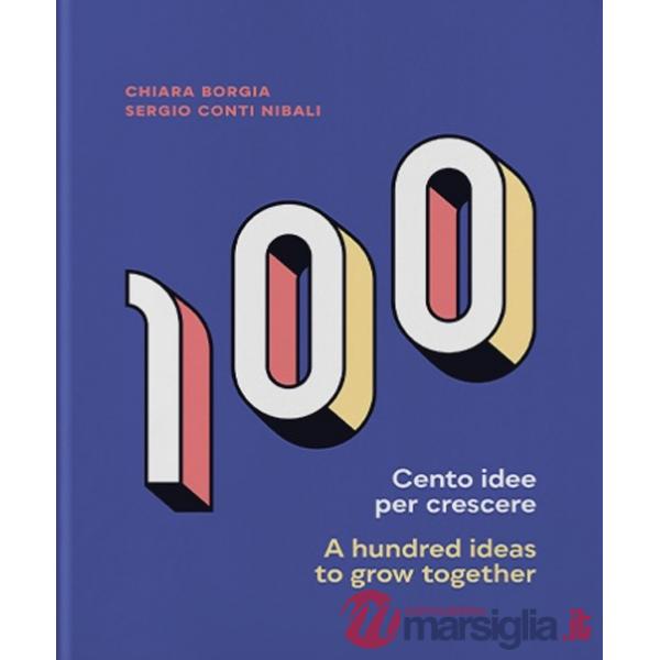 Cento idee per crescere-A hundred ideas to grow together. Ediz. bilingue