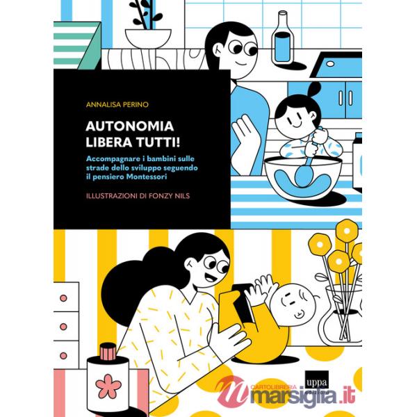 Autonomia libera tutti! Accompagnare i bambini sulle strade dello sviluppo seguendo il pensiero Montessori