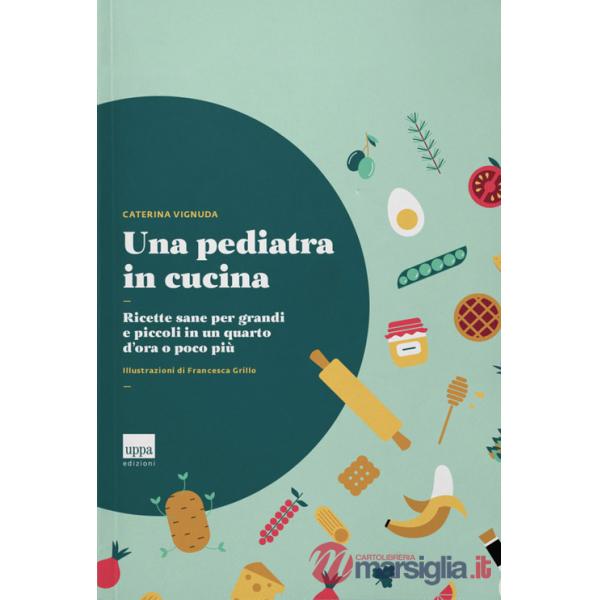 Pediatra in cucina. Ricette sane per grandi e piccoli in un quarto d'ora o poco più (Una)