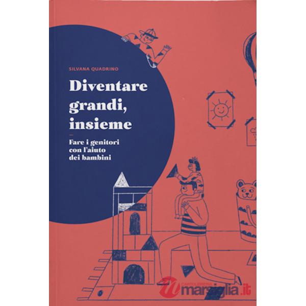 Diventare grandi, insieme. Fare i genitori con l'aiuto dei bambini