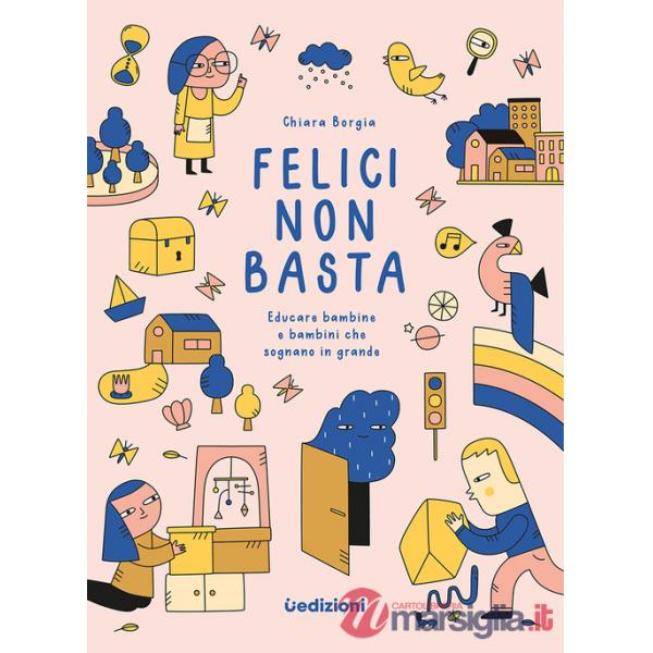 Felici non basta. Educare bambine e bambini che sognano in grande