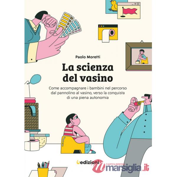 Scienza del vasino. Come accompagnare i bambini nel percorso dal pannolino al vasino, verso la conquista di una piena autonomia 