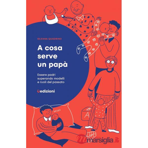 A cosa serve un papà. Essere padri superando modelli e ruoli del passato