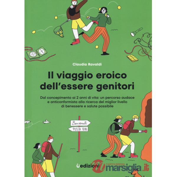 Viaggio eroico dell'essere genitori. Dal concepimento ai 2 anni di vita: un percorso audace e anticonformista alla ricerca del m