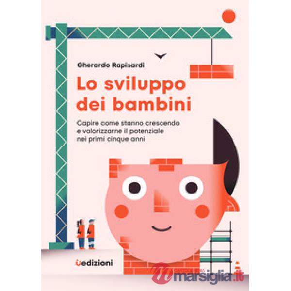 Sviluppo dei bambini. Capire come stanno crescendo e valorizzarne il potenziale nei primi cinque anni (Lo)