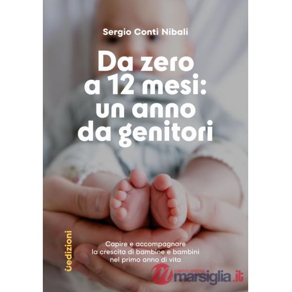 Da zero a 12 mesi: un anno da genitori. Capire e accompagnare la crescita di bambine e bambini nel primo anno di vita