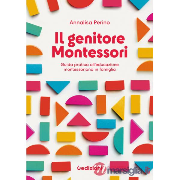 Genitore Montessori. Guida pratica all'educazione montessoriana in famiglia (Il)
