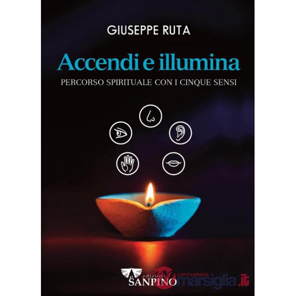 Accendi e illumina. Percorso spirituale con i cinque sensi