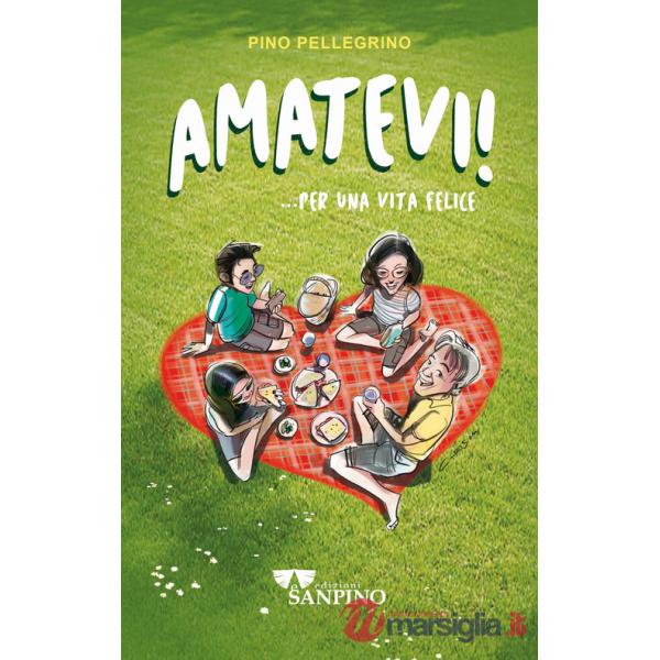 Amatevi!... Per una vita felice. Ediz. illustrata