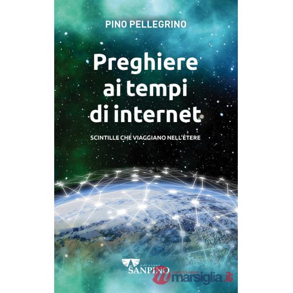 Preghiere ai tempi di internet. Scintille che viaggiano nell'ètere. Ediz. illustrata