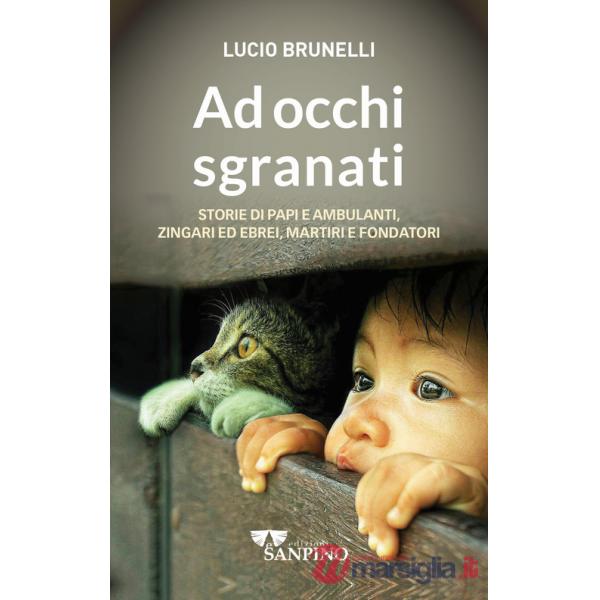 Ad occhi sgranati. Storie di papi e ambulanti, zingari ed ebrei, martiri e fondatori