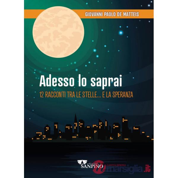 Adesso lo saprai. 12 racconti tra le stelle... e la speranza