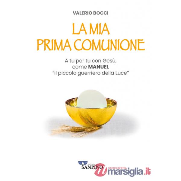 Mia prima comunione. A tu per tu con Gesù, come Manuel «il piccolo guerriero della Luce». Ediz. illustrata (La)
