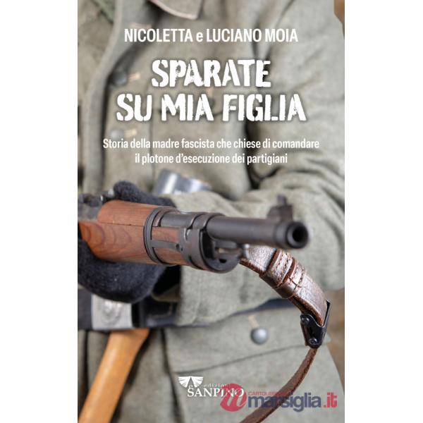 Sparate su mia figlia. Storia della madre fascista che chiese di comandare il plotone di esecuzione dei partigiani