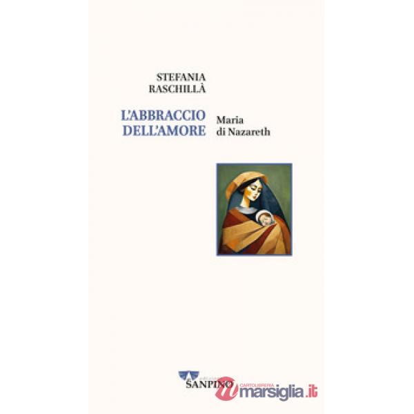 Abbraccio dell'amore. Maria di Nazareth (L')