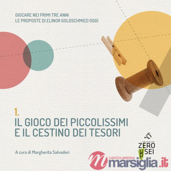 Gioco dei piccolissimi e il cestino dei tesori. Giocare nei primi tre anni. Le proposte di Elinor Goldschmied oggi (Il)