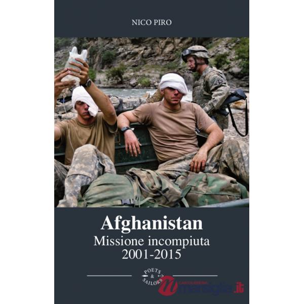 Afghanistan missione incompiuta (2001-2015). Viaggio attraverso la guerra in Afghanistan. Ediz. illustrata