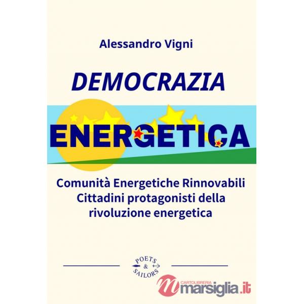 Democrazia Energetica. Comunità Energetiche Rinnovabili. Cittadini protagonisti della rivoluzione energetica