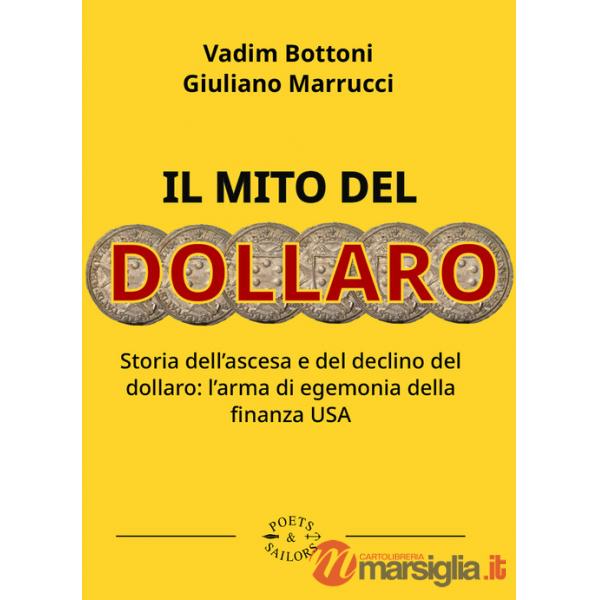 Mito del dollaro. Storia dell'ascesa e del declino del dollaro: l'arma di egemonia della finanza USA (Il)