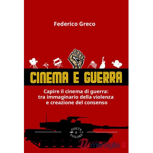 Cinema e guerra. Capire il cinema di guerra: le narrazioni tra immaginario della violenza e creazione del consenso