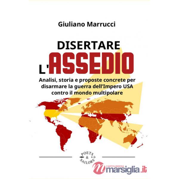 Disertare l'assedio. Analisi, storia e proposte concrete per salvarsi dalla guerra dell'Impero USA contro il mondo multipolare