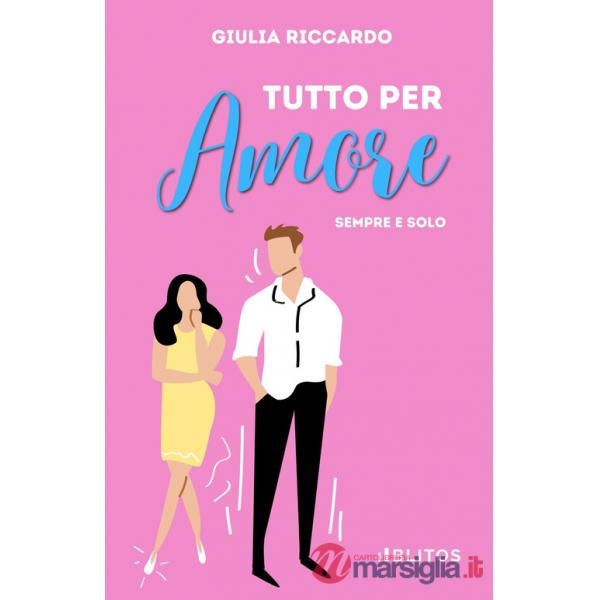 Tutto per amore. Sempre e solo