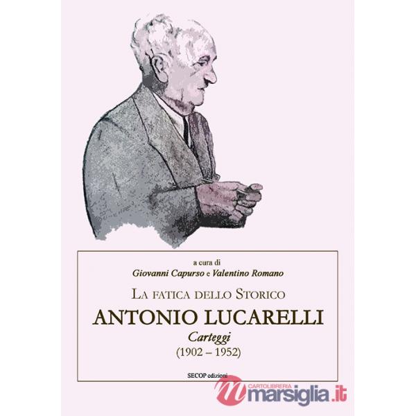 Fatica dello storico: Antonio Lucarelli. Carteggi (1902 - 1952) (La)
