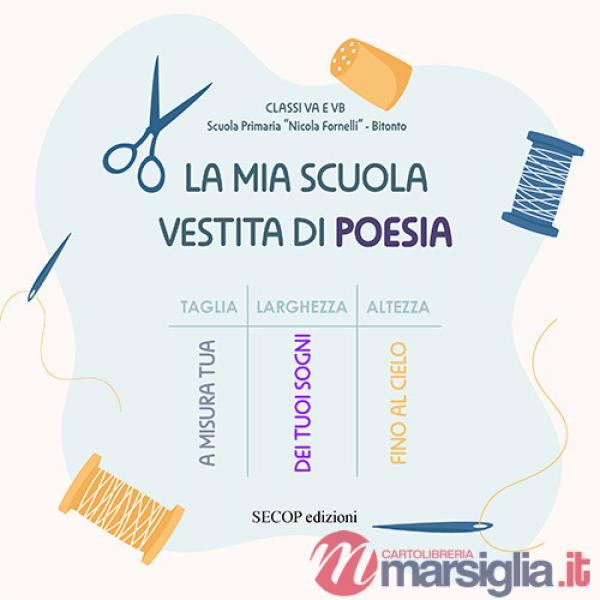 Mia scuola vestita di poesia. I bambini delle classi VA e VB della Scuola Primaria «Nicola Fornelli» di Bitonto. Ediz. a colori 