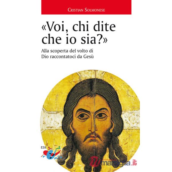 «Voi, chi dite che io sia?». Alla scoperta del volto di Dio raccontatoci da Gesù
