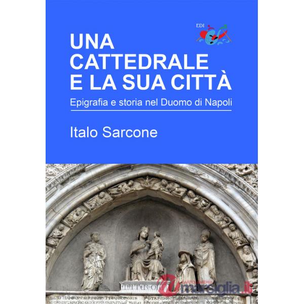 Cattedrale e la sua città. Epigrafia e storia nel Duomo di Napoli (Una)