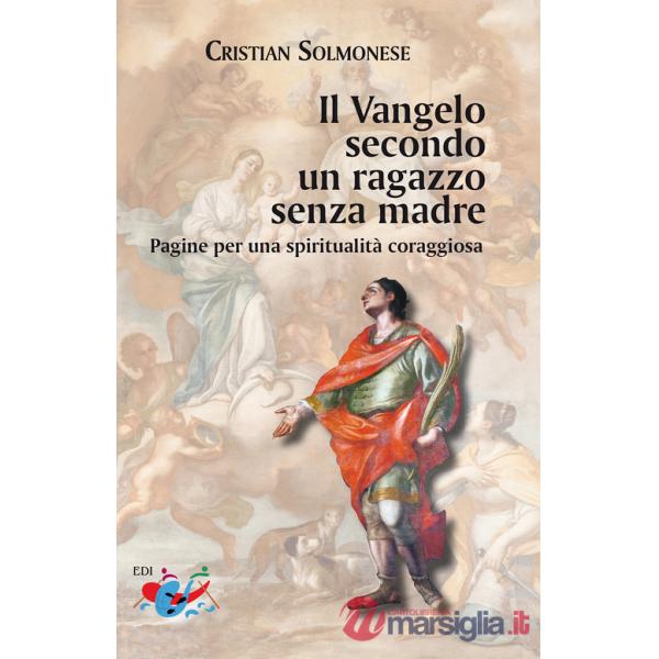 Vangelo secondo un ragazzo senza madre. Pagine per una spiritualità coraggiosa (Il)