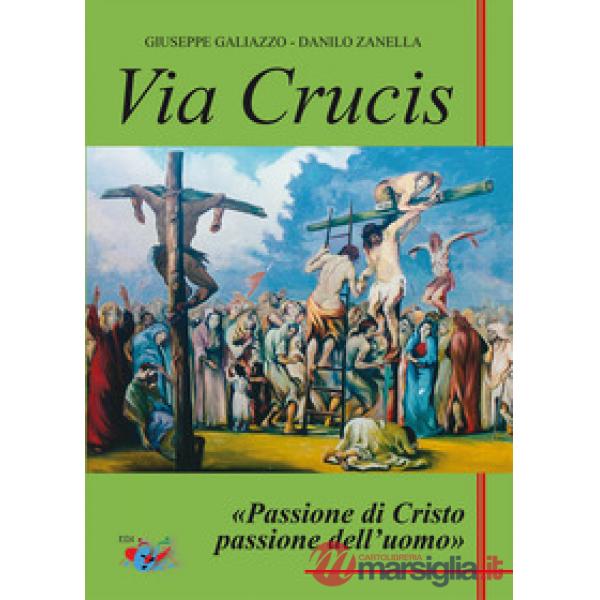 Via Crucis. Passione di Cristo passione dell'uomo
