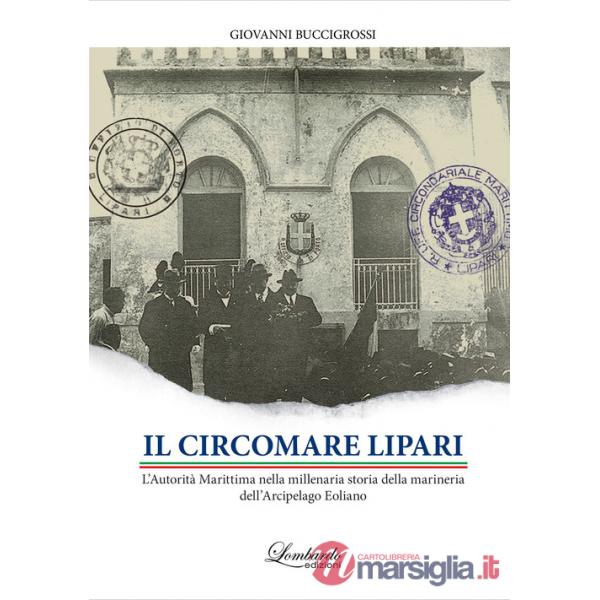 Circomare Lipari. L'Autorità Marittima nella millenaria storia della marineria dell'Arcipelago Eoliano (Il)